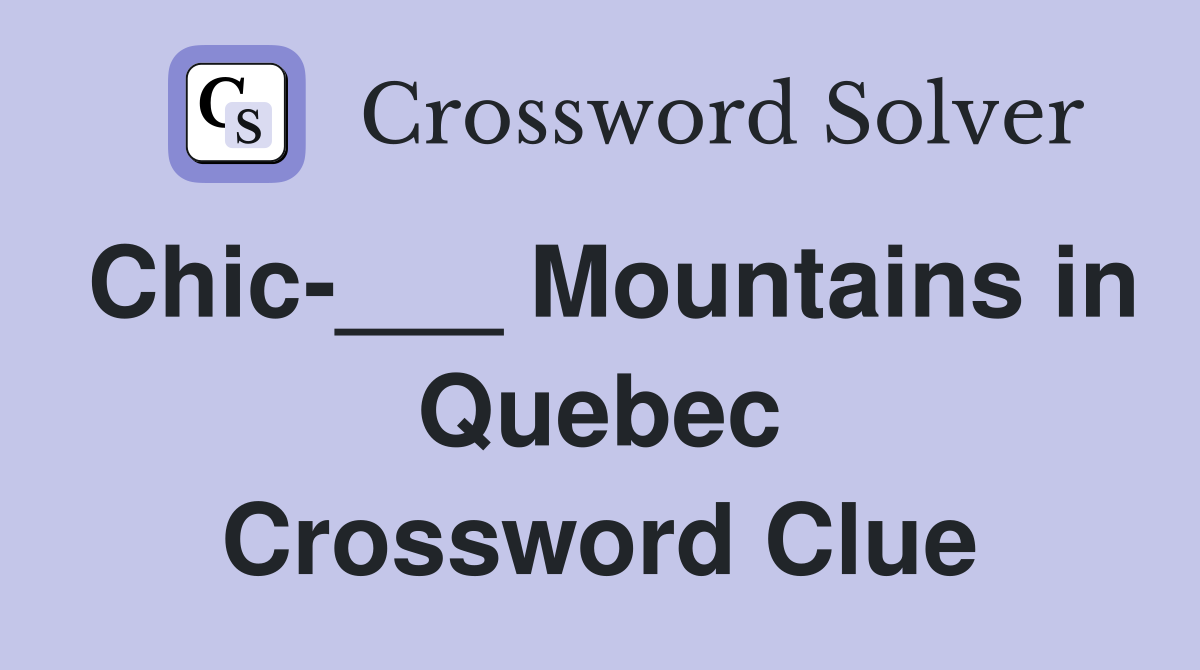 Chic-___ Mountains in Quebec Crossword Clue