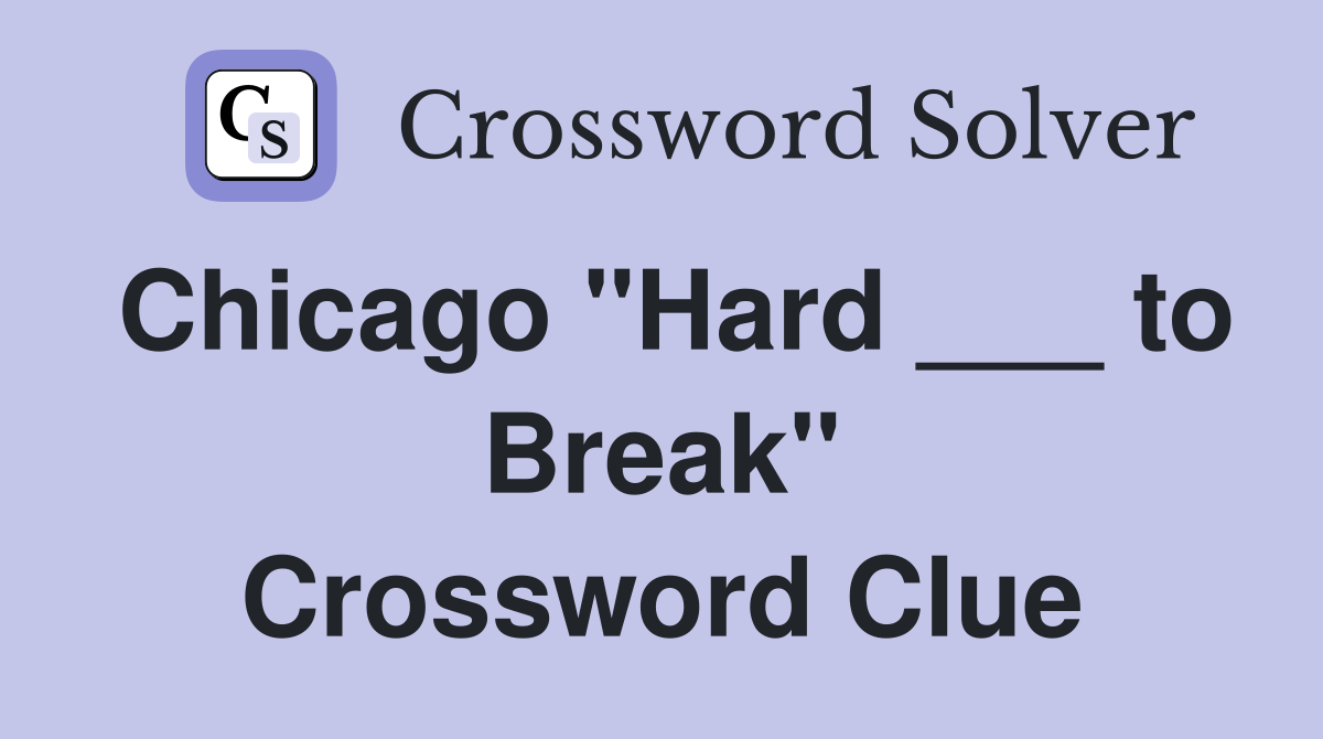 Chicago "Hard ___ to Break" Crossword Clue
