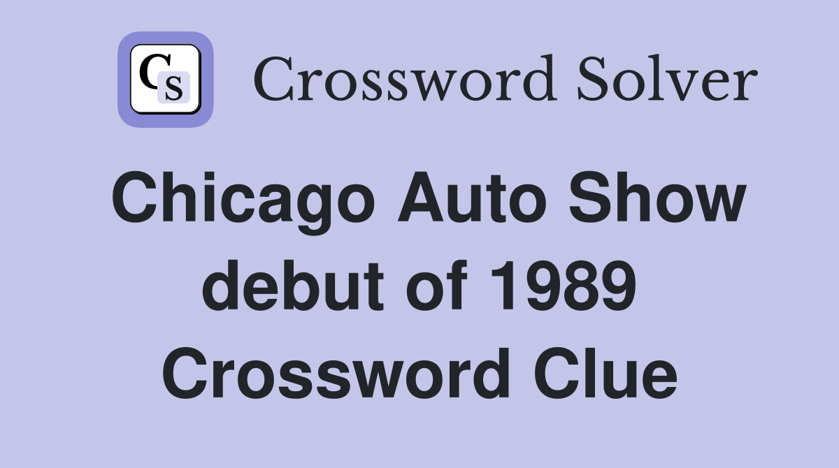 Chicago Auto Show debut of 1989 Crossword Clue