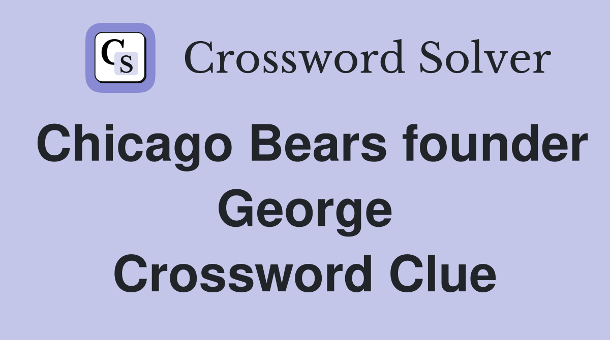 Chicago Bears founder George Crossword Clue