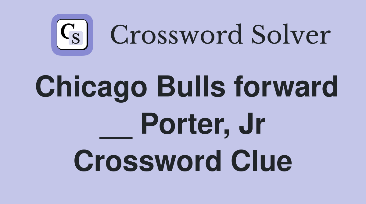 Chicago Bulls forward __ Porter, Jr Crossword Clue