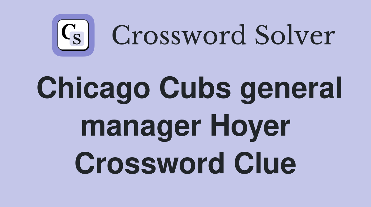 Chicago Cubs general manager Hoyer Crossword Clue