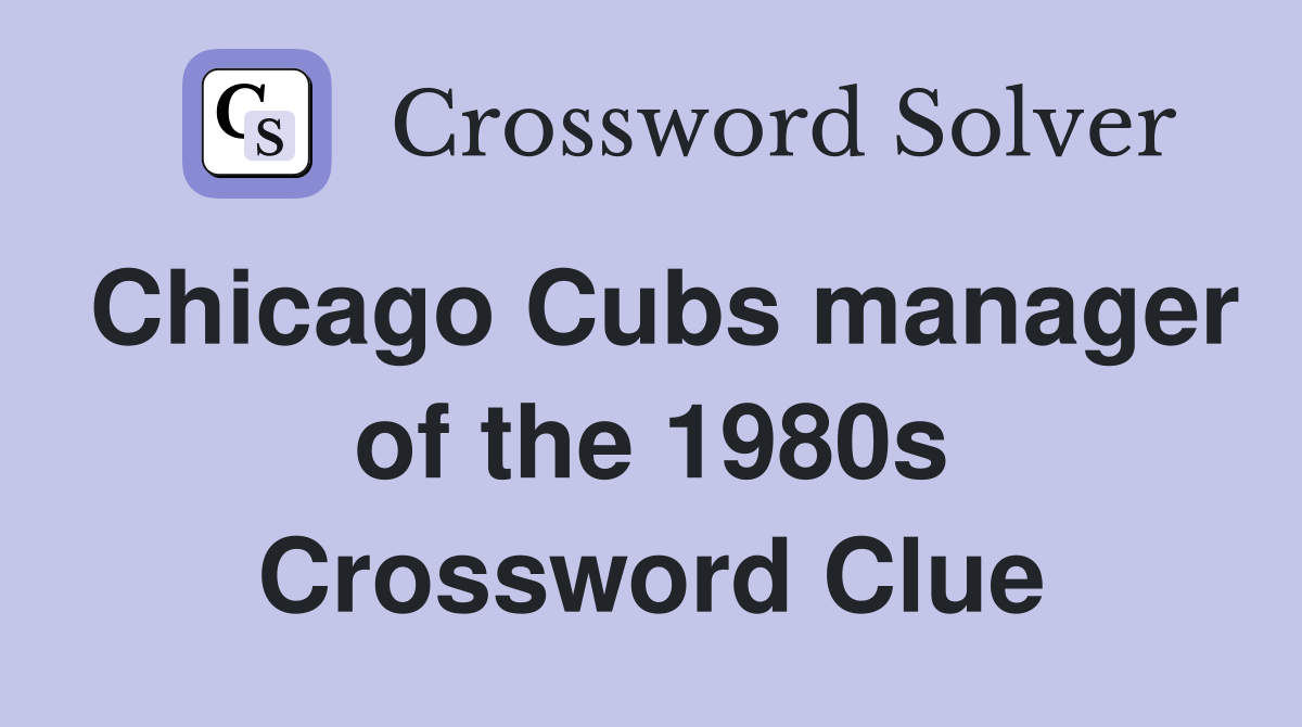 Chicago Cubs manager of the 1980s Crossword Clue