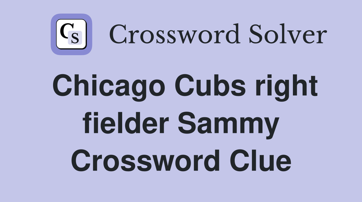 Chicago Cubs right fielder Sammy Crossword Clue