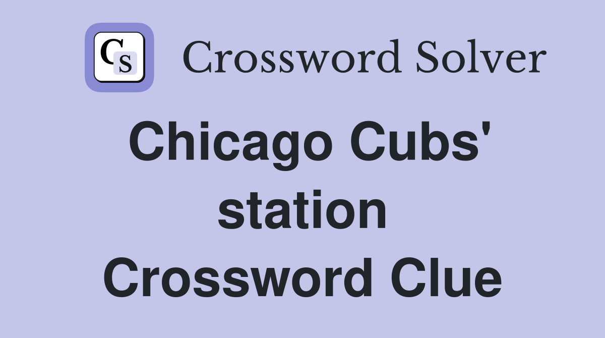 Chicago Cubs' station Crossword Clue