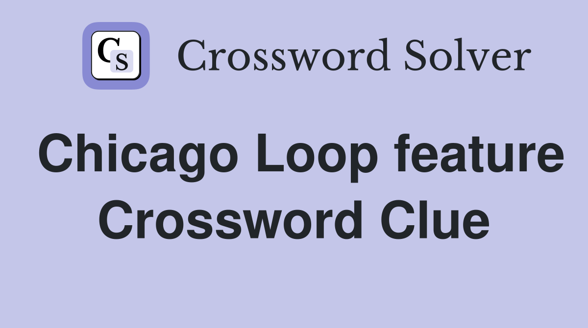 Chicago Loop feature Crossword Clue