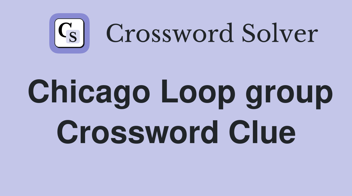 Chicago Loop group Crossword Clue