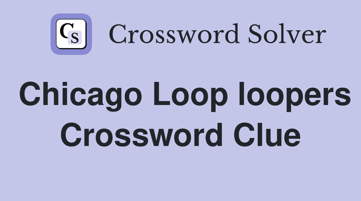 Chicago Loop loopers Crossword Clue