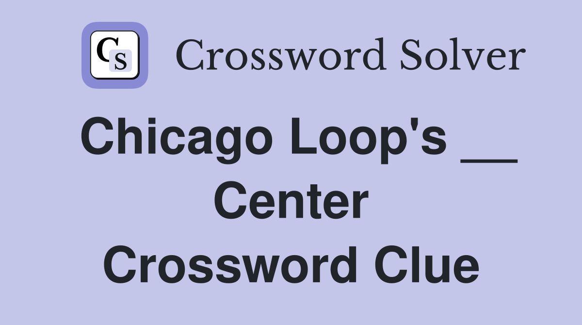 Chicago Loop's __ Center Crossword Clue