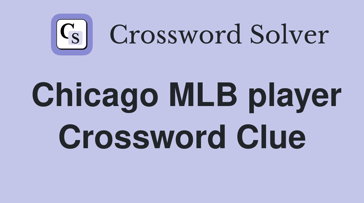 Chicago MLB player Crossword Clue