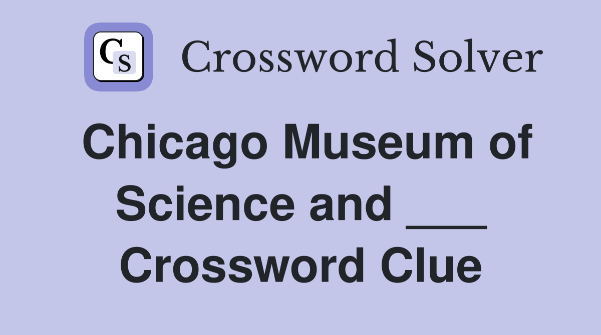 Chicago Museum of Science and ___ Crossword Clue