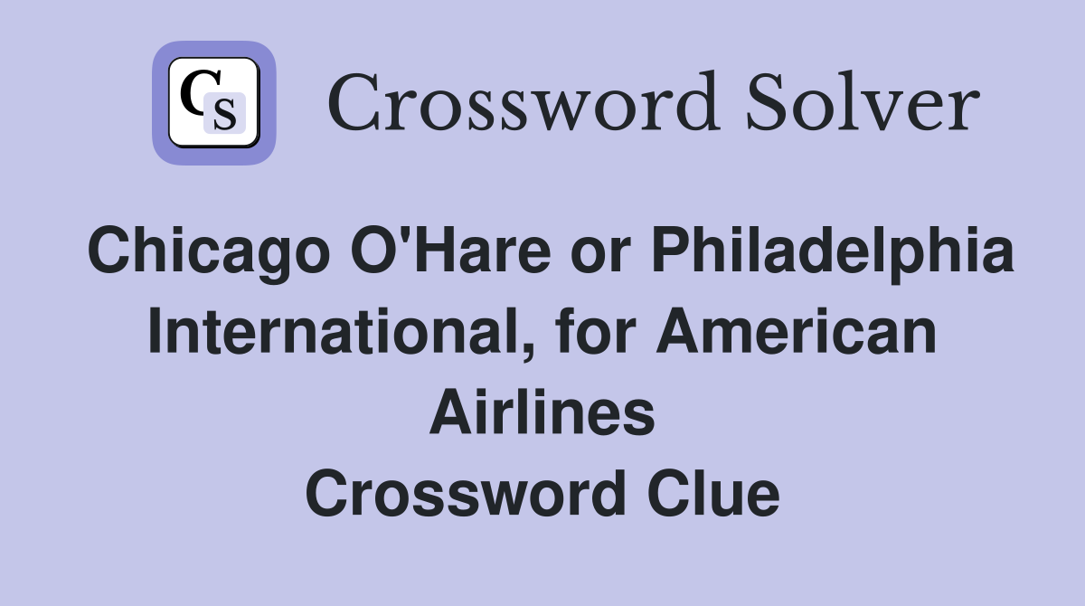Chicago O'Hare or Philadelphia International, for American Airlines Crossword Clue