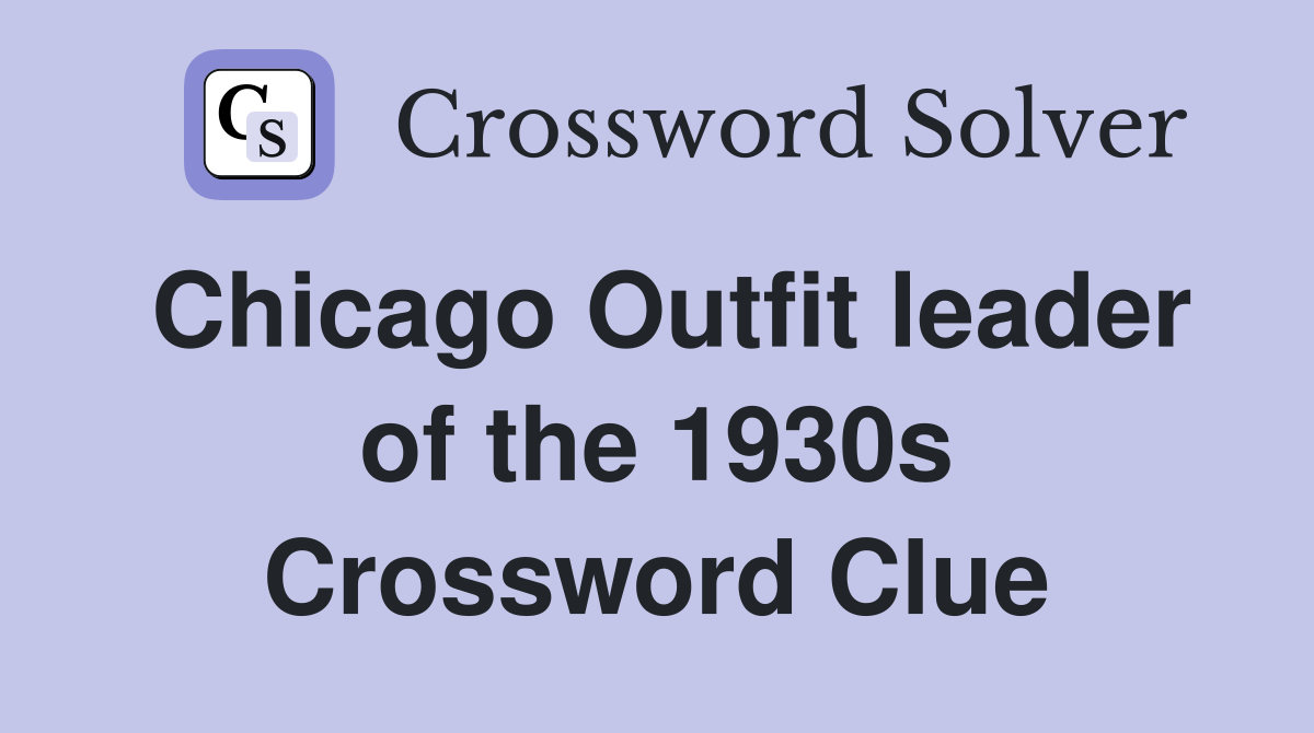 Chicago Outfit leader of the 1930s Crossword Clue