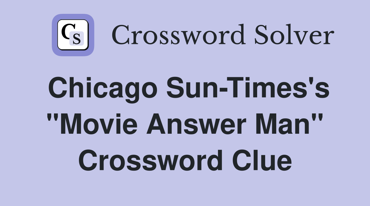 Chicago Sun-Times's "Movie Answer Man" Crossword Clue