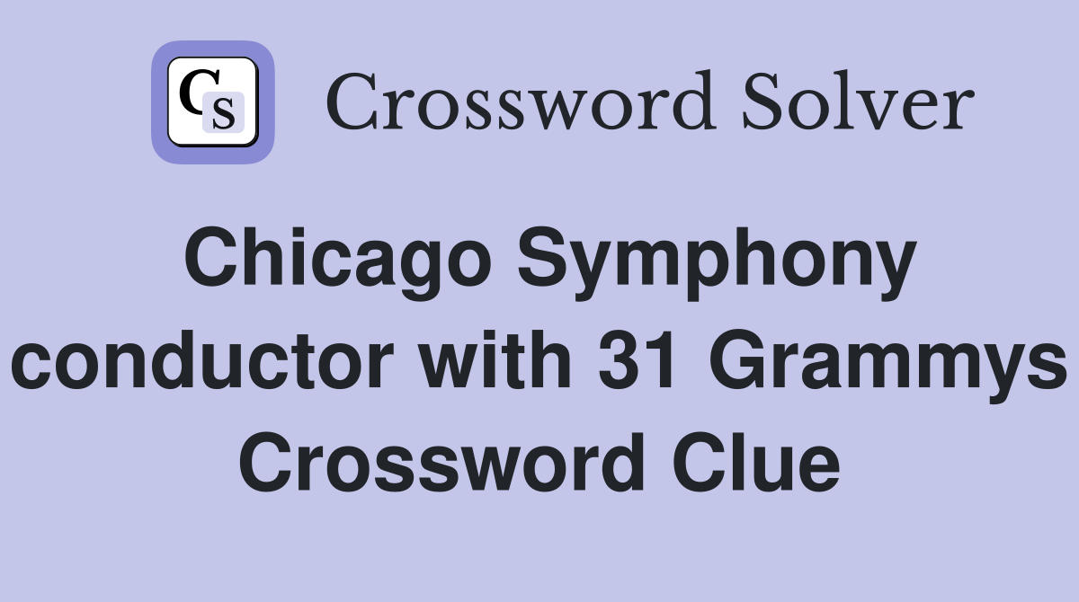 Chicago Symphony conductor with 31 Grammys Crossword Clue