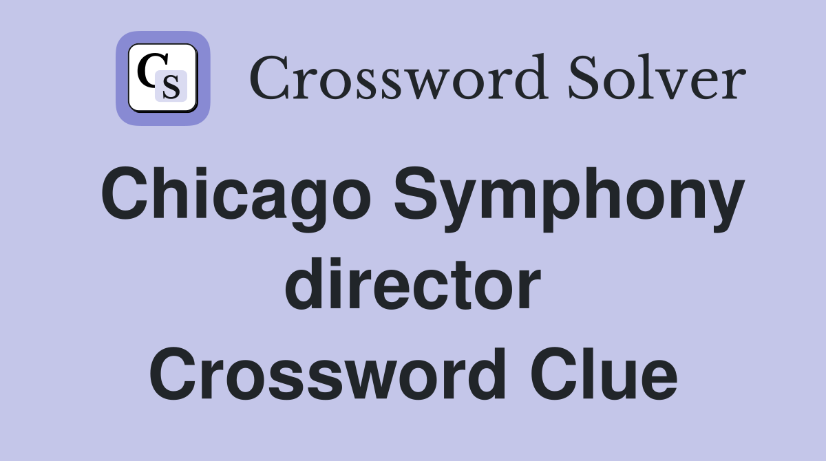 Chicago Symphony director Crossword Clue