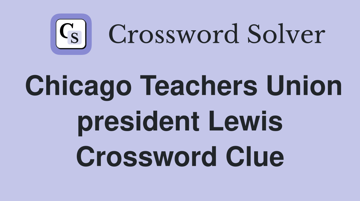 Chicago Teachers Union president Lewis Crossword Clue