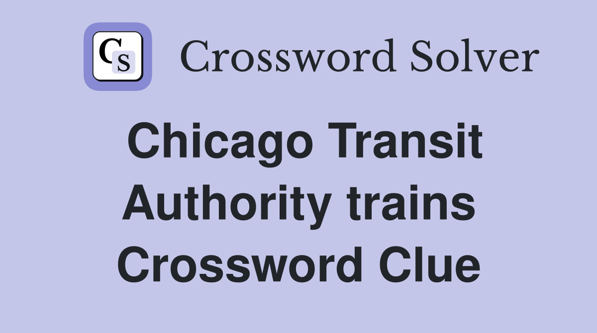 Chicago Transit Authority trains Crossword Clue