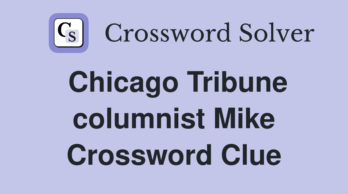 Chicago Tribune columnist Mike Crossword Clue
