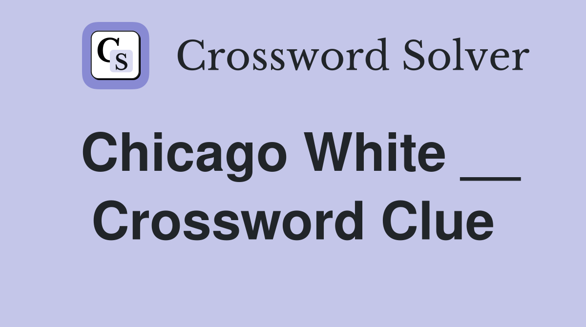 Chicago White __ Crossword Clue