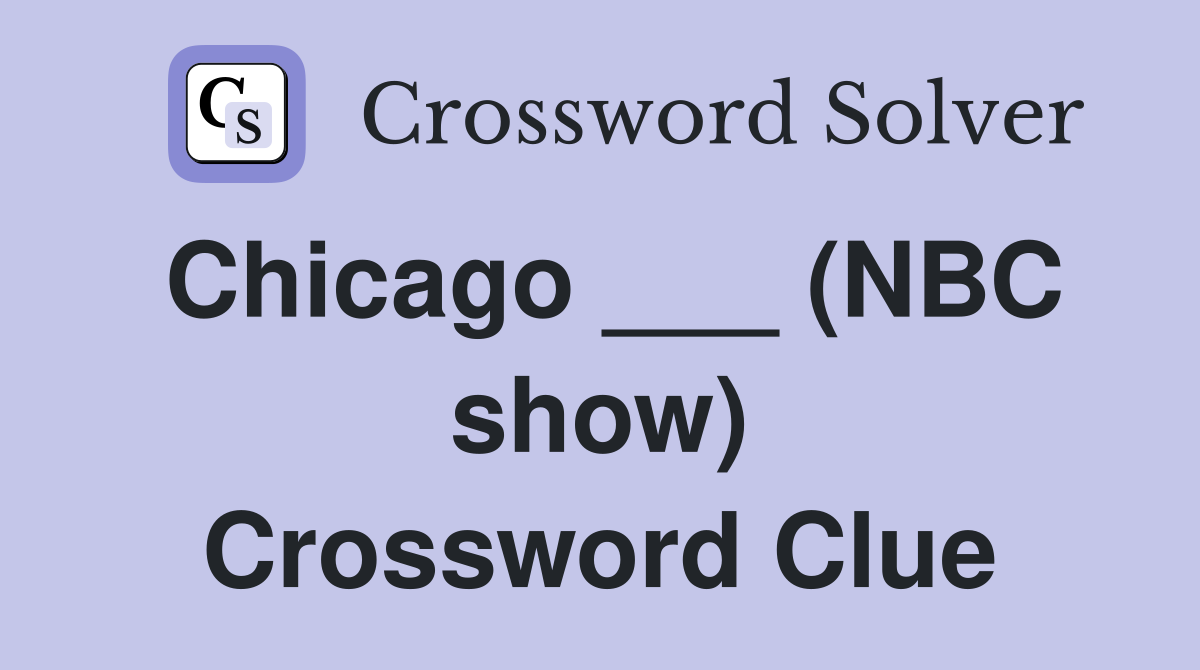 Chicago ___ (NBC show) Crossword Clue