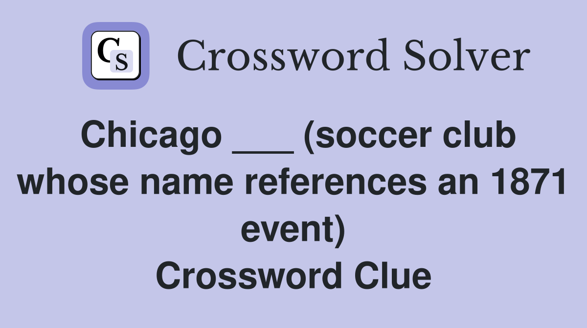 Chicago ___ (soccer club whose name references an 1871 event) Crossword Clue