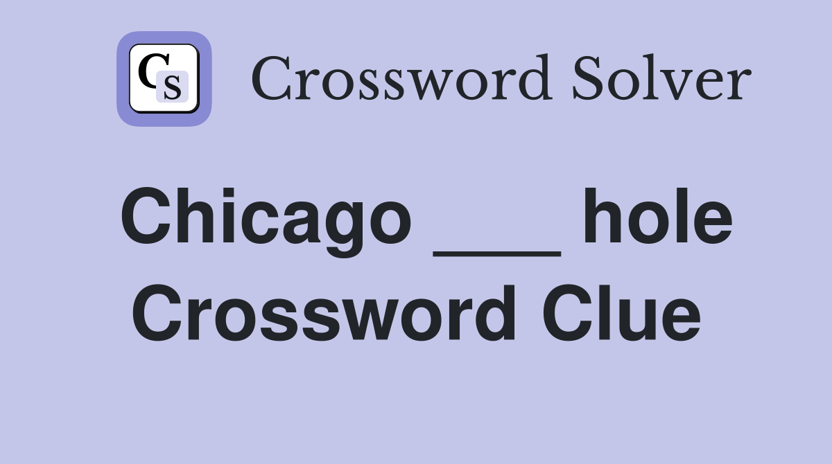 Chicago ___ hole Crossword Clue