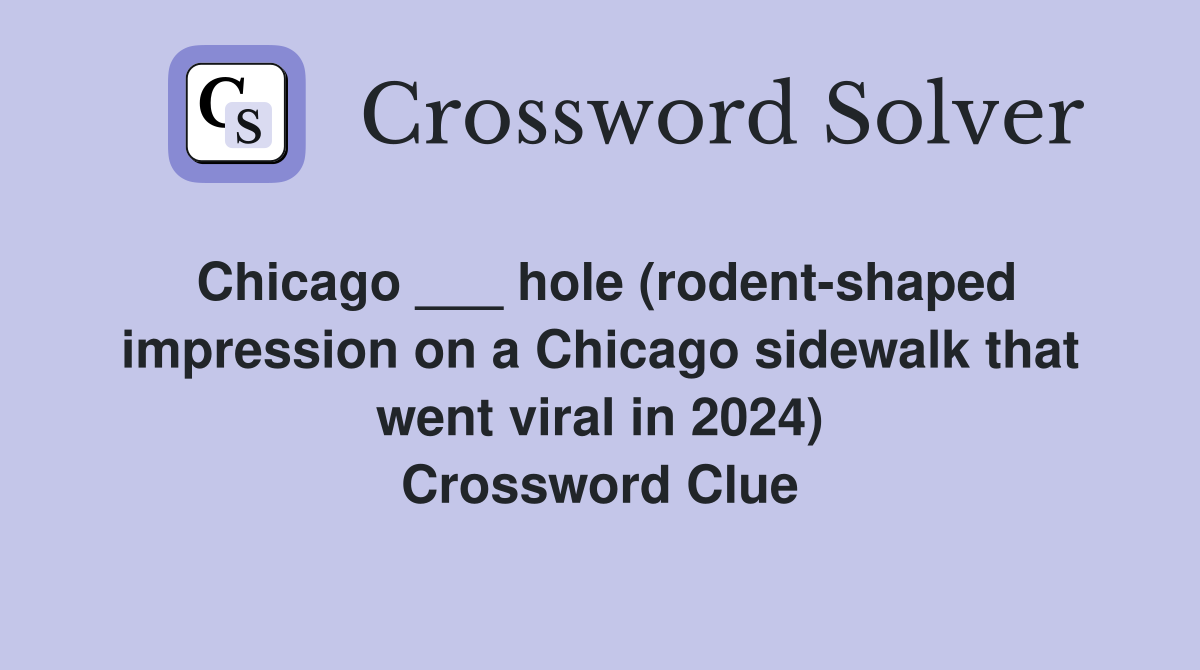 Chicago ___ hole (rodent-shaped impression on a Chicago sidewalk that went viral in 2024) Crossword Clue
