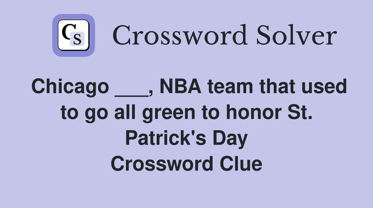 Chicago ___, NBA team that used to go all green to honor St. Patrick's Day Crossword Clue