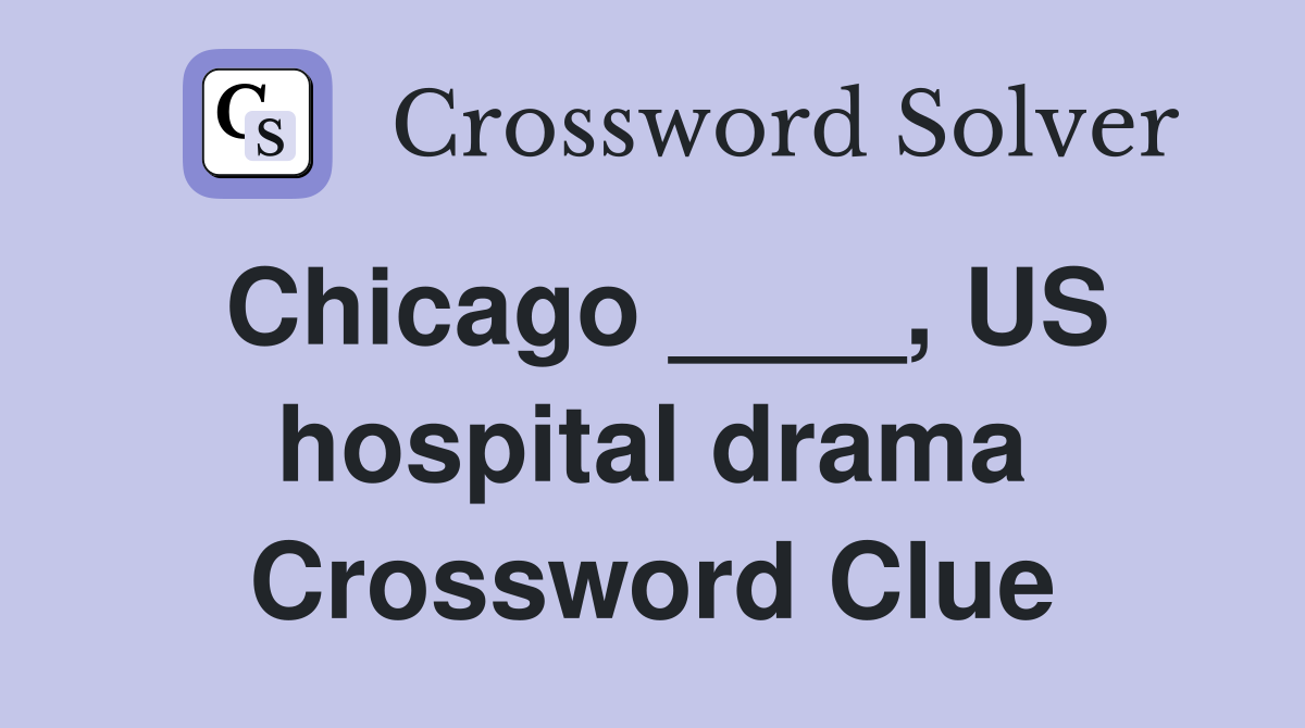 Chicago US hospital drama Crossword Clue Answers Crossword Solver
