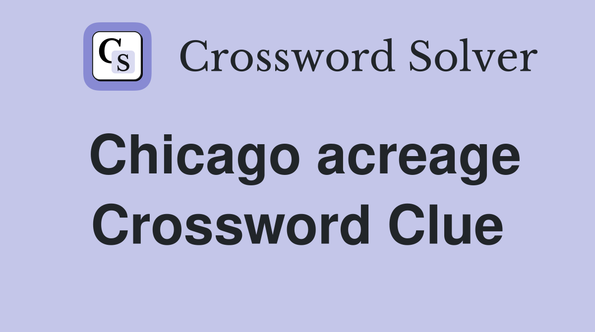 Chicago acreage Crossword Clue