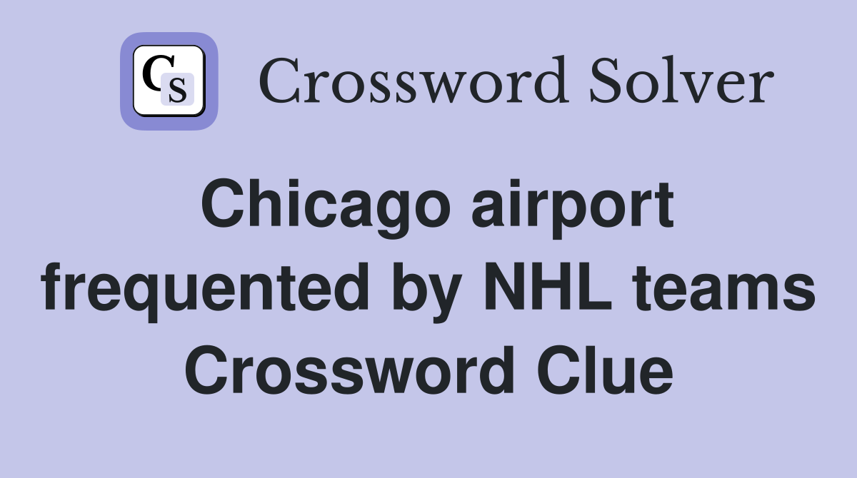 Chicago airport frequented by NHL teams Crossword Clue