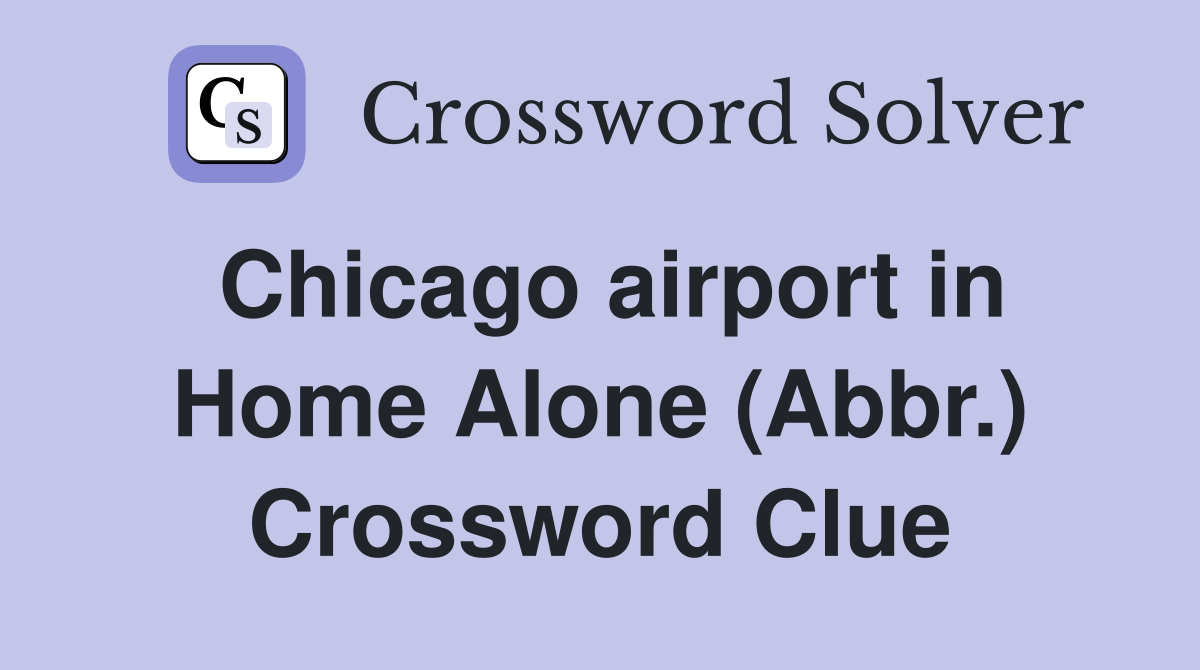 Chicago airport in Home Alone (Abbr.) Crossword Clue