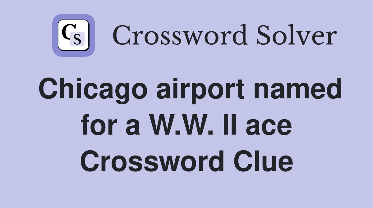 Chicago airport named for a W.W. II ace Crossword Clue