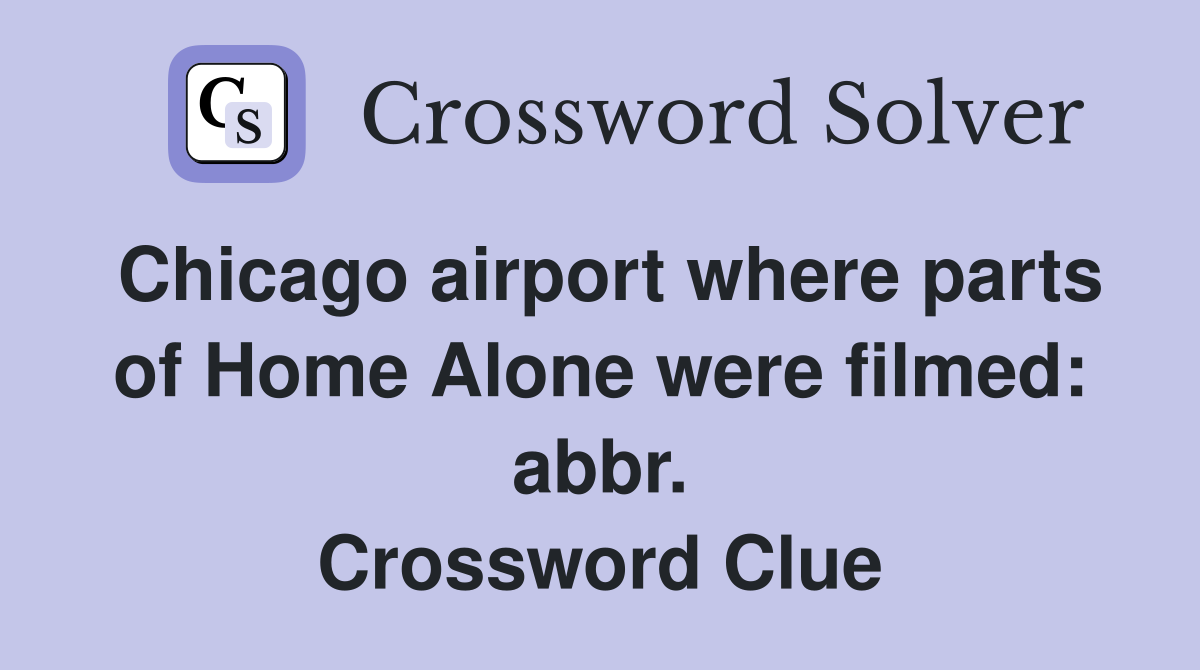 Chicago airport where parts of Home Alone were filmed: abbr. Crossword Clue