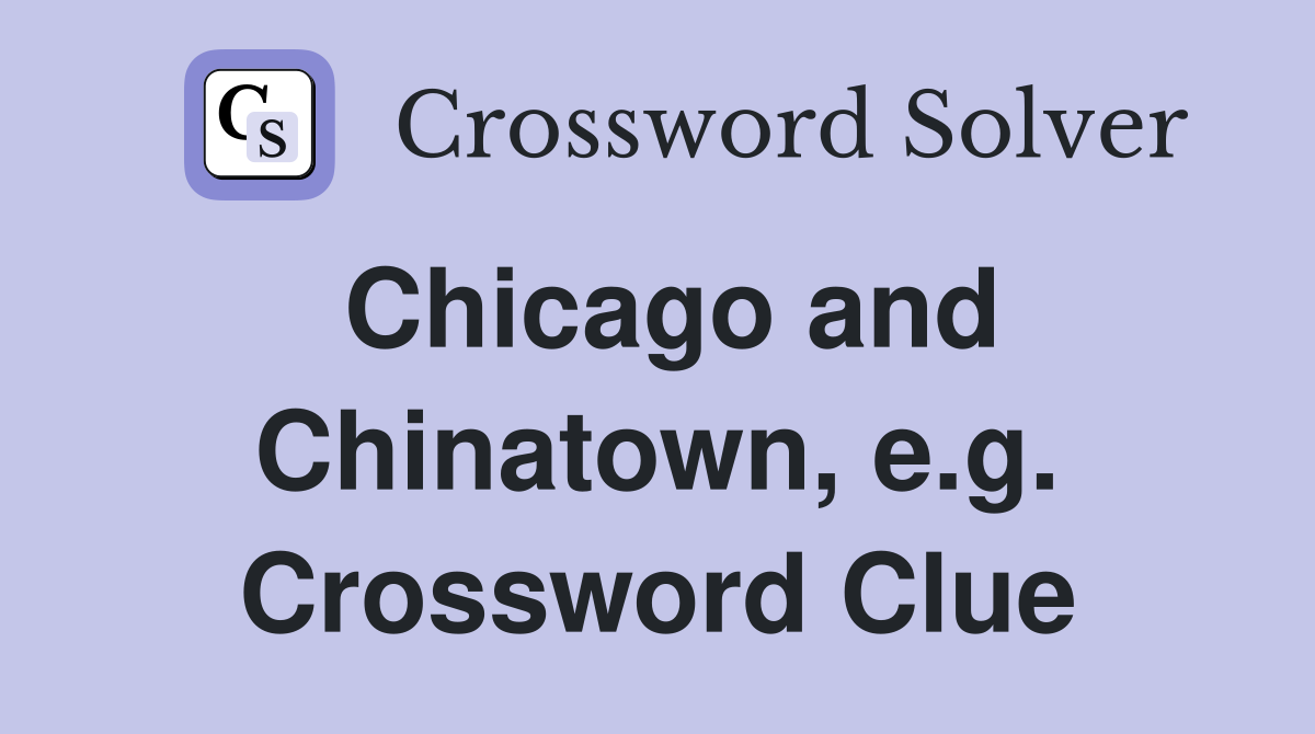 Chicago and Chinatown, e.g. Crossword Clue