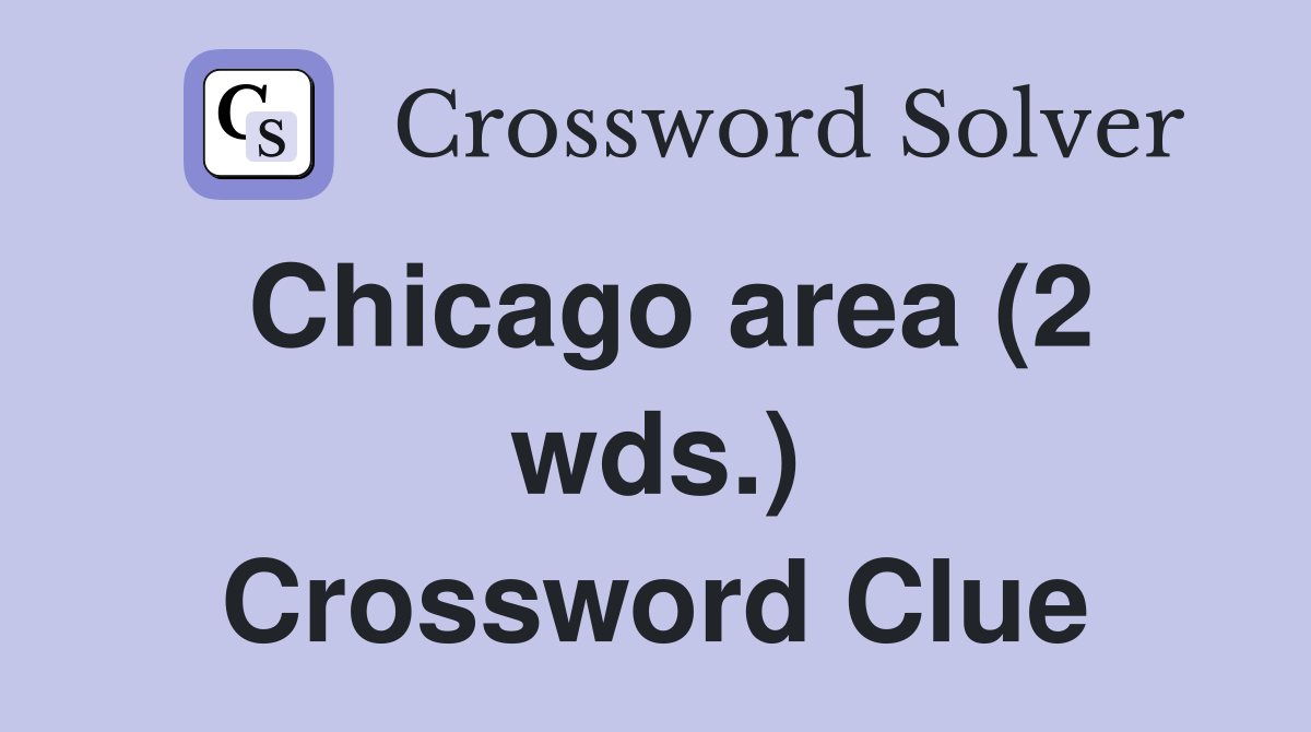 Chicago area (2 wds.) Crossword Clue