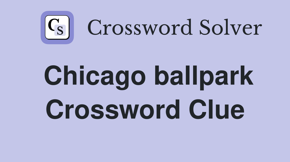 Chicago ballpark Crossword Clue