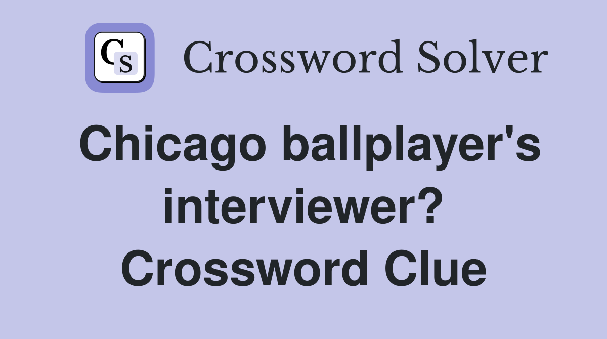 Chicago ballplayer's interviewer? Crossword Clue