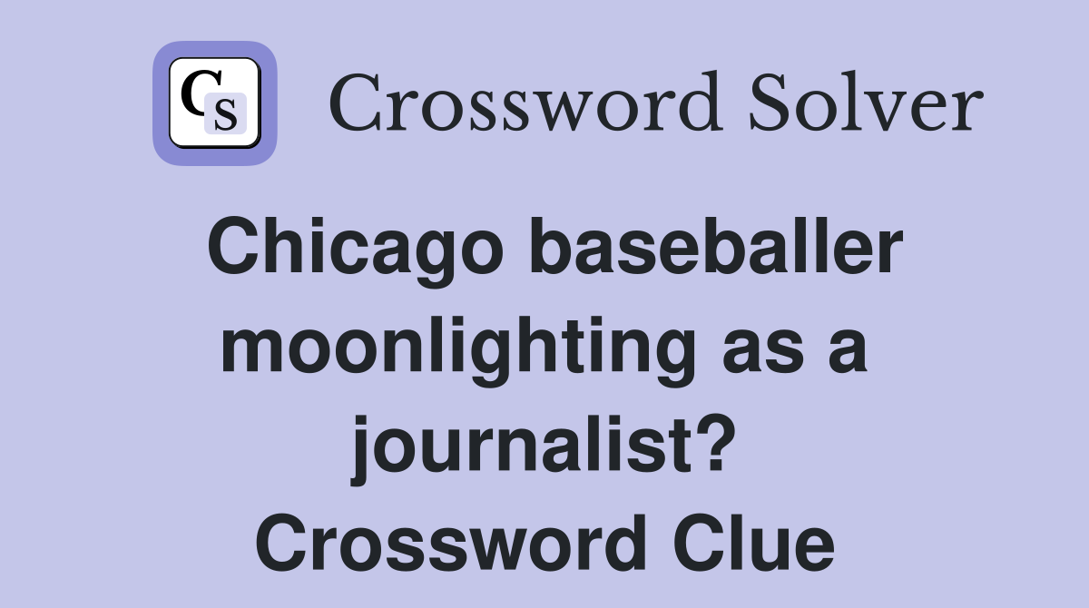 Chicago baseballer moonlighting as a journalist? Crossword Clue