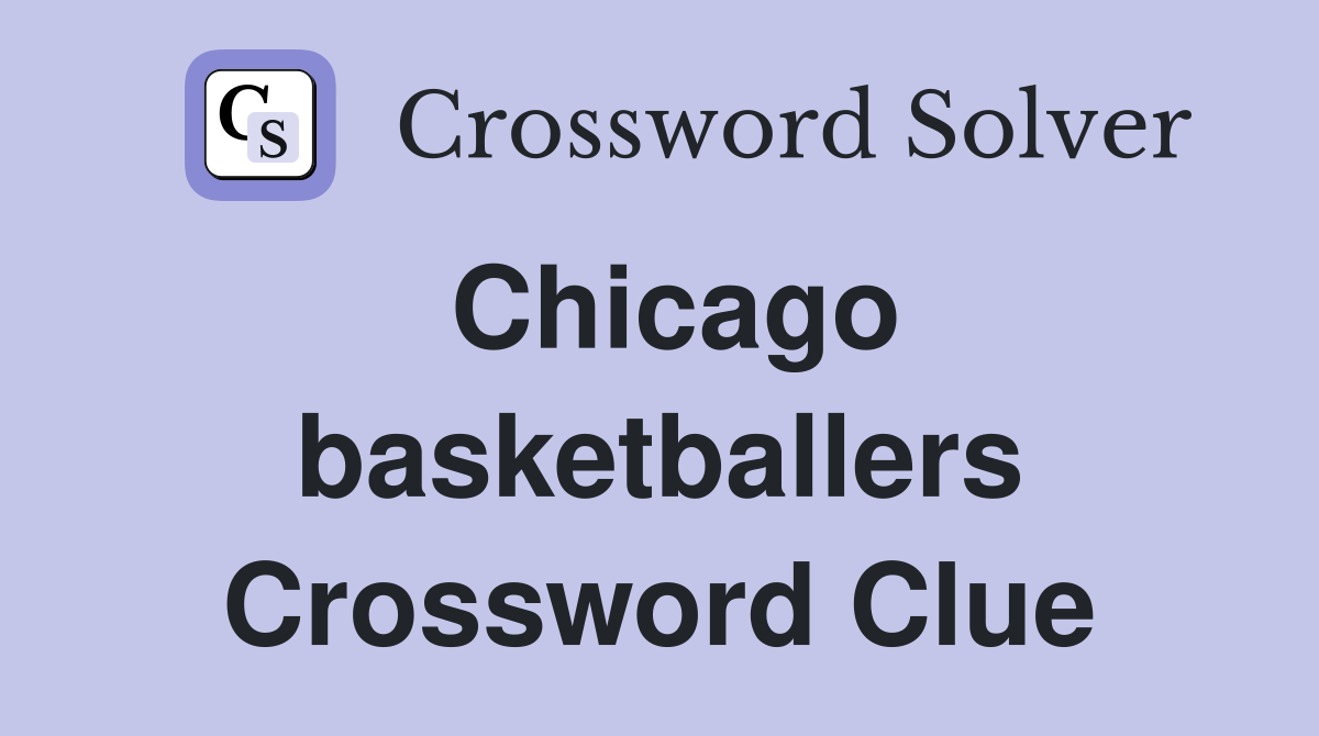 Chicago basketballers Crossword Clue