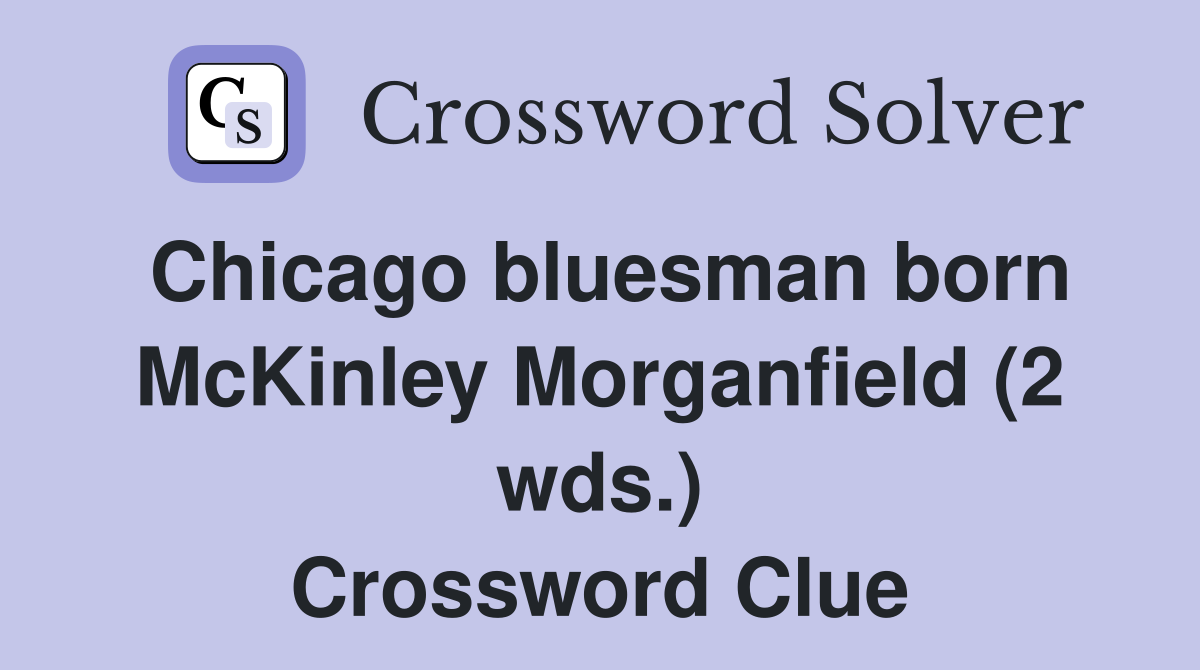 Chicago bluesman born McKinley Morganfield (2 wds.) Crossword Clue