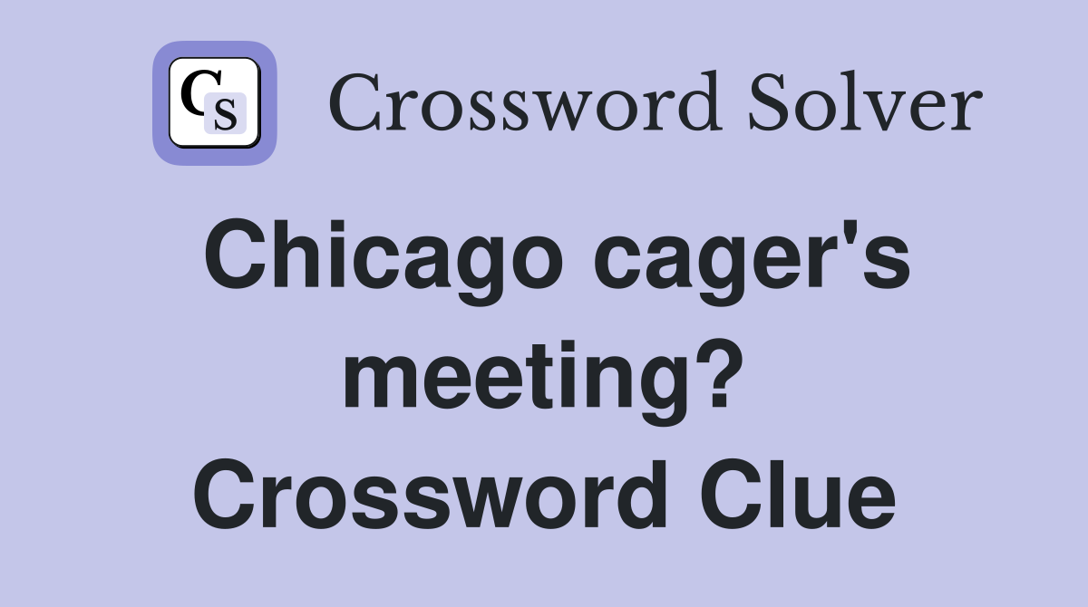 Chicago cager's meeting? Crossword Clue