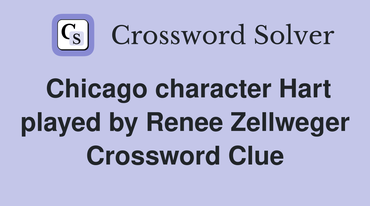 Chicago character Hart played by Renee Zellweger Crossword Clue