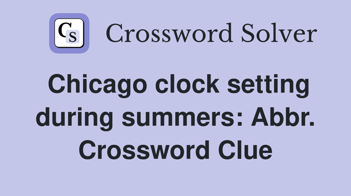 Chicago clock setting during summers: Abbr. Crossword Clue