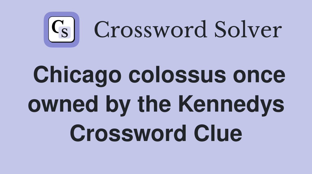 Chicago colossus once owned by the Kennedys Crossword Clue
