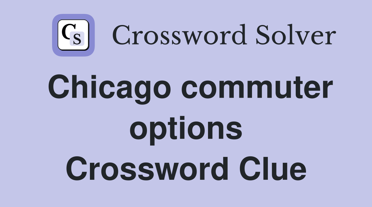 Chicago commuter options Crossword Clue