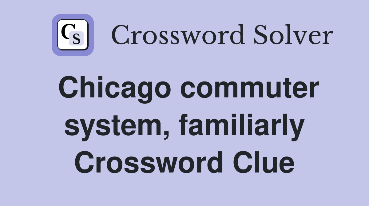 Chicago commuter system, familiarly Crossword Clue