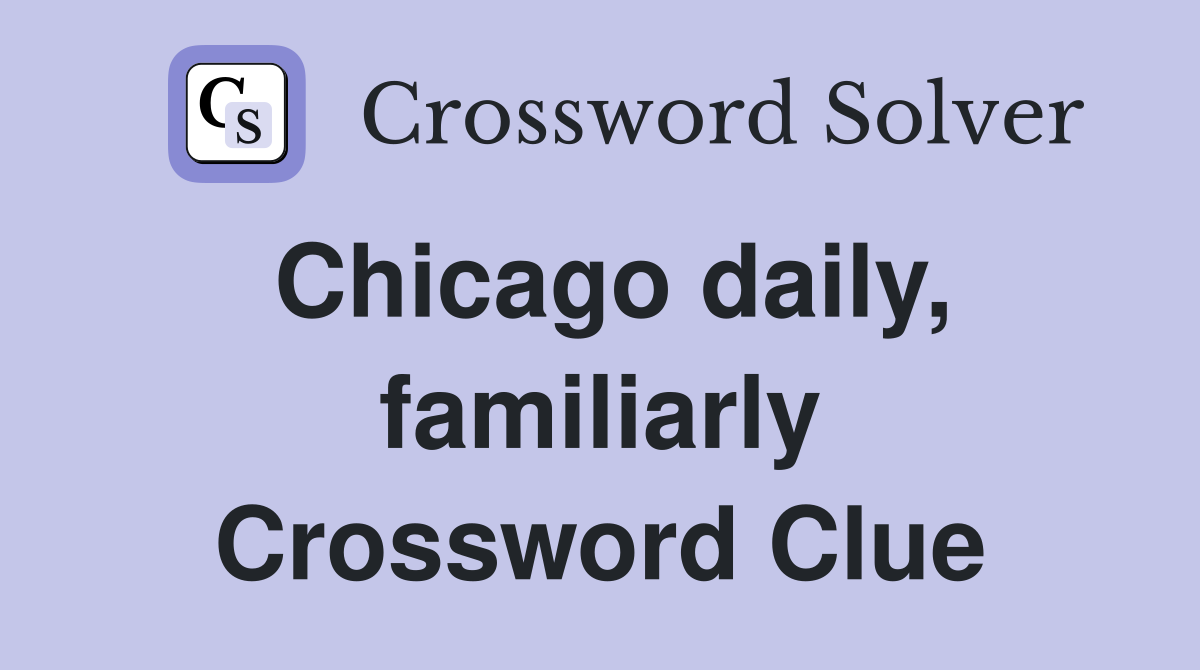 Chicago daily, familiarly Crossword Clue
