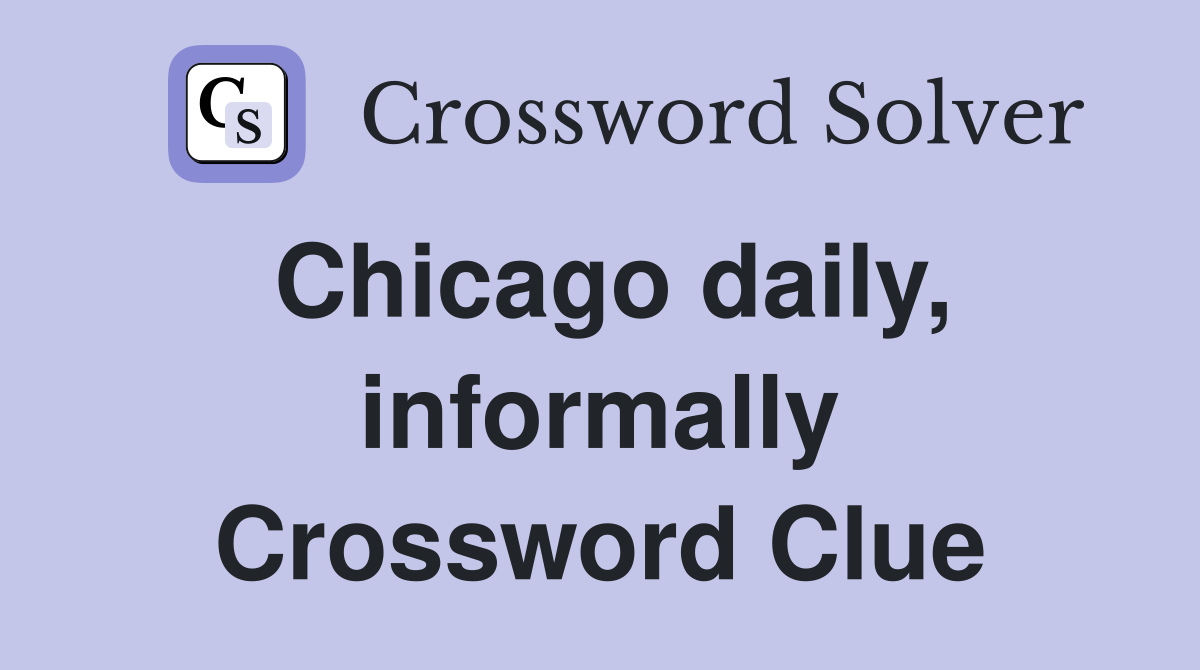 Chicago daily, informally Crossword Clue